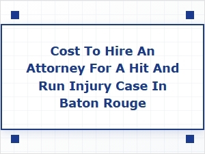 Understanding the Cost of a Hit and Run Attorney in Baton Rouge